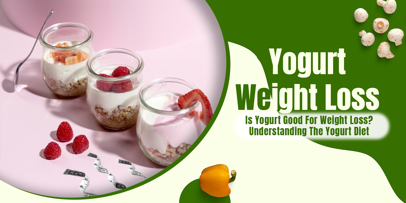 Is Yogurt Good For Weight Loss? Understanding The Yogurt Diet
